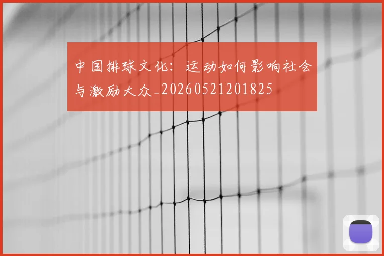 中国排球文化:运动如何影响社会与激励大众_20260521201825