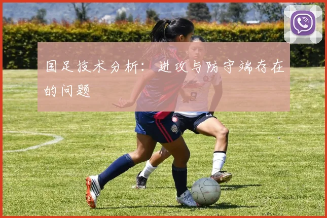 国足技术分析：进攻与防守端存在的问题