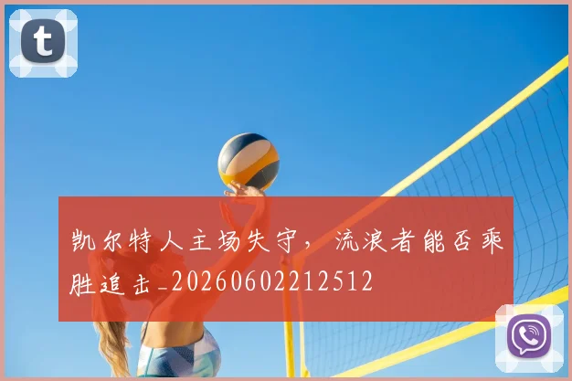 凯尔特人主场失守,流浪者能否乘胜追击_20260602212512