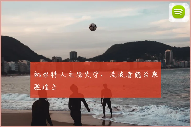 凯尔特人主场失守，流浪者能否乘胜追击