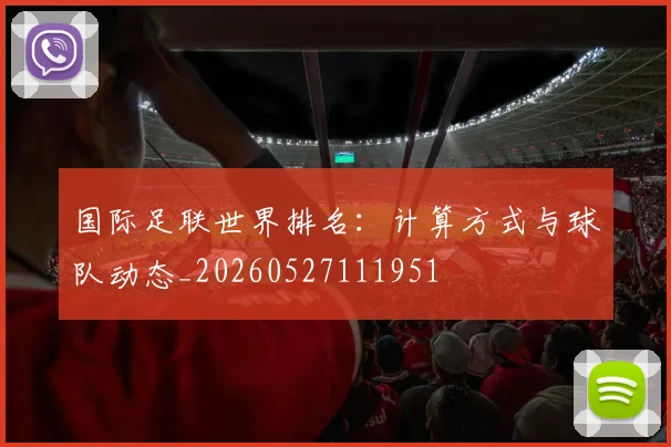 国际足联世界排名：计算方式与球队动态_20260527111951