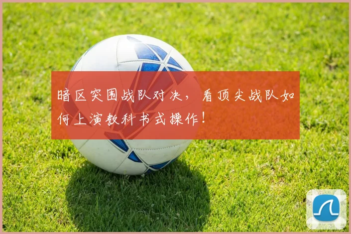 暗区突围战队对决,看顶尖战队如何上演教科书式操作!